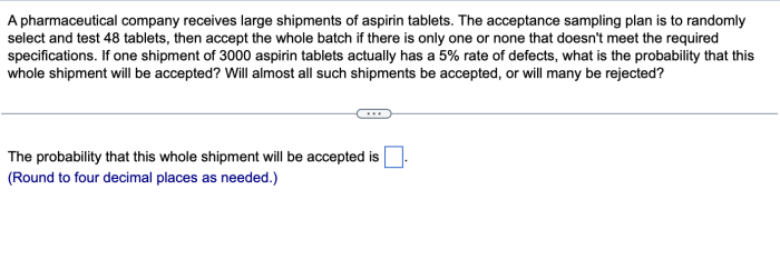 A pharmaceutical company receives large shipments of aspirin tablets